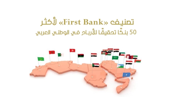 تصنيف «First Bank» لأكثر 50 بنكًا تحقيقًا للأرباح في الوطن العربي 